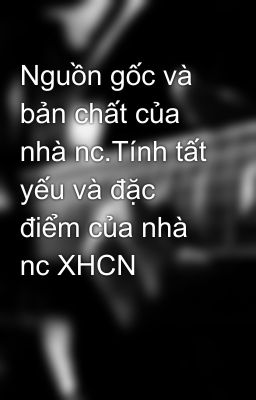 Nguồn gốc và bản chất của nhà nc.Tính tất yếu và đặc điểm của nhà nc XHCN