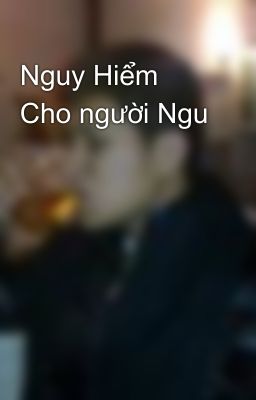 Nguy Hiểm Cho người Ngu