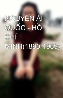 NGUYỄN ÁI QUỐC - HỒ CHÍ MINH(1890-1969)