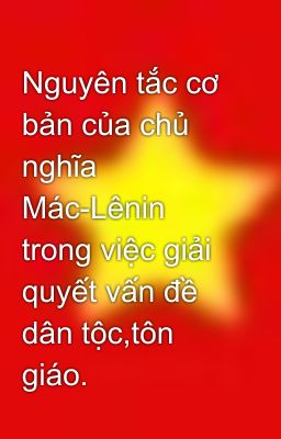 Nguyên tắc cơ bản của chủ nghĩa Mác-Lênin trong việc giải quyết vấn đề dân tộc,tôn giáo.