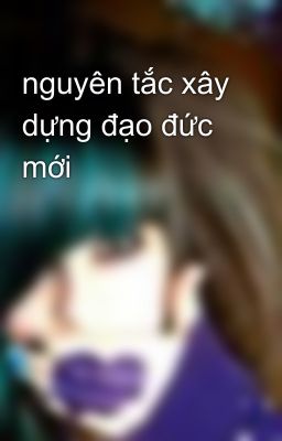 nguyên tắc xây dựng đạo đức mới