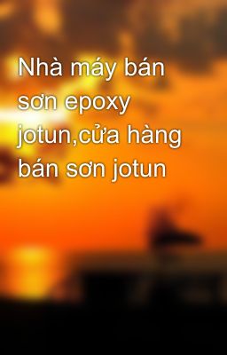 Nhà máy bán sơn epoxy jotun,cửa hàng bán sơn jotun