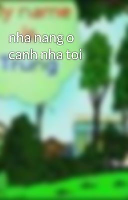 nha nang o canh nha toi