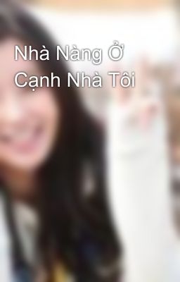 Nhà Nàng Ở Cạnh Nhà Tôi