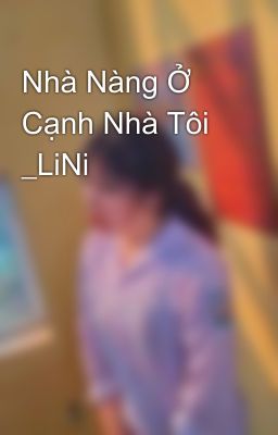 Nhà Nàng Ở Cạnh Nhà Tôi _LiNi 