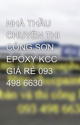 NHÀ THẦU CHUYÊN THI CÔNG SƠN EPOXY KCC GIÁ RẺ 093 498 6630