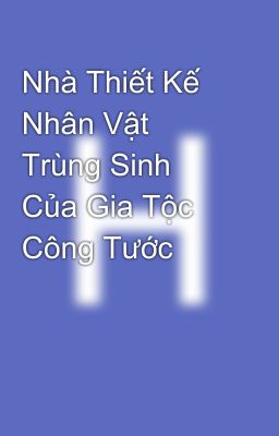 Nhà Thiết Kế Nhân Vật Trùng Sinh Của Gia Tộc Công Tước