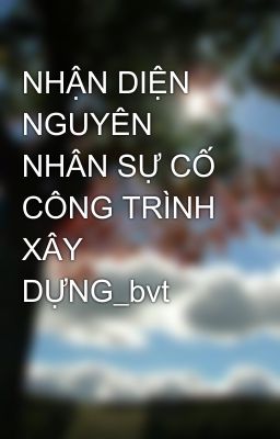 NHẬN DIỆN NGUYÊN NHÂN SỰ CỐ CÔNG TRÌNH XÂY DỰNG_bvt