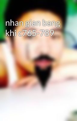 nhan gian bang khi c765-789