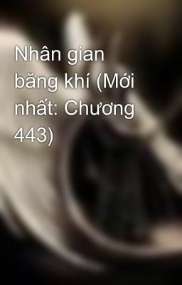 Nhân gian băng khí (Mới nhất: Chương 443)