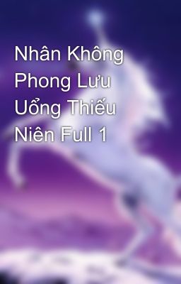 Nhân Không Phong Lưu Uổng Thiếu Niên Full 1