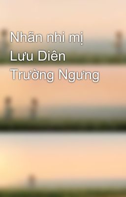 Nhãn nhi mị  Lưu Diên Trường Ngưng