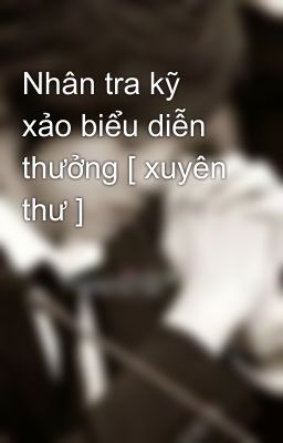 Nhân tra kỹ xảo biểu diễn thưởng [ xuyên thư ]