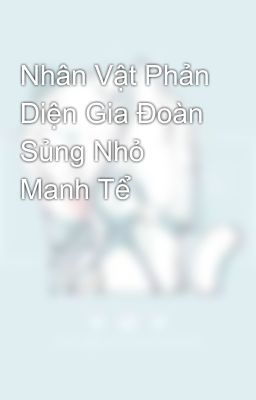 Nhân Vật Phản Diện Gia Đoàn Sủng Nhỏ Manh Tể