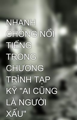 NHANH CHÓNG NỔI TIẾNG TRONG CHƯƠNG TRÌNH TẠP KỸ 