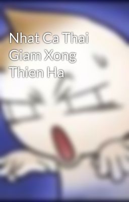 Nhat Ca Thai Giam Xong Thien Ha