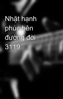 Nhặt hạnh phúc bên đường đời 3119