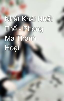 Nhất Khái Nhất Thế - Phong Ma Thành Hoạt