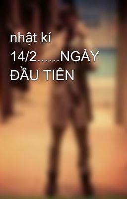 nhật kí 14/2......NGÀY ĐẦU TIÊN