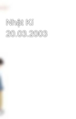 Nhật Kí 20.03.2003 