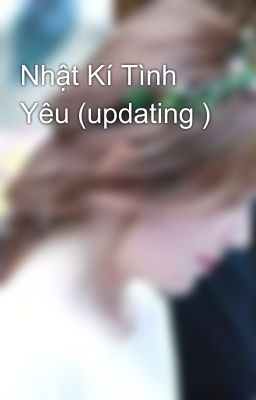 Nhật Kí Tình Yêu (updating )