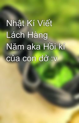 Nhật Kí Viết Lách Hàng Năm aka Hồi kí của con dở :v 