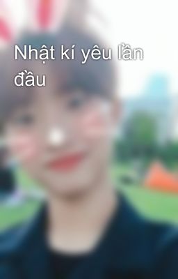 Nhật kí yêu lần đầu 💔