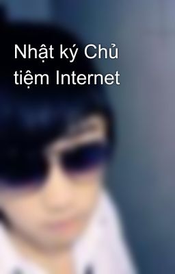 Nhật ký Chủ tiệm Internet 