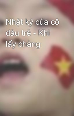 Nhật ký của cô dâu trẻ - Khi lấy chàng