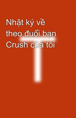 Nhật ký về theo đuổi bạn Crush của tôi 