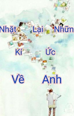 Nhặt Lại Những Kí Ức Về Anh