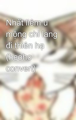 Nhất liêm u mộng chi lang đi thiên hạ (heoho convert)