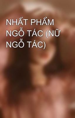 NHẤT PHẨM NGỖ TÁC (NỮ NGỖ TÁC)