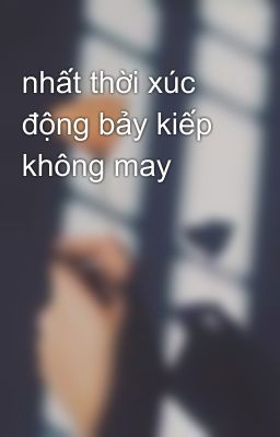 nhất thời xúc động bảy kiếp không may