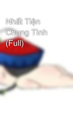 Nhất Tiện Chung Tình (Full)