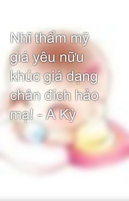 Nhĩ thẩm mỹ giá yêu nữu khúc giá dạng chân đích hảo mạ! - A Kỳ