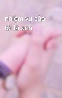 nhiệm vụ của tôi là anh