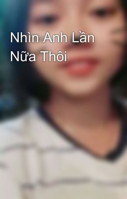 Nhìn Anh Lần Nữa Thôi