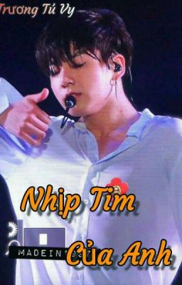 Nhịp Tim Của Anh- SHORT FANFIC (Jungkook -ST: Trương Tú Vy)