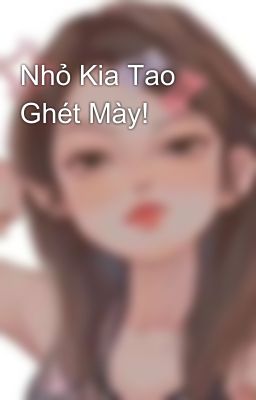 Nhỏ Kia Tao Ghét Mày!