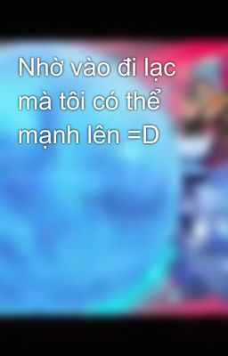 Nhờ vào đi lạc mà tôi có thể mạnh lên =D