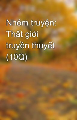 Nhóm truyện: Thất giới truyền thuyết (10Q)