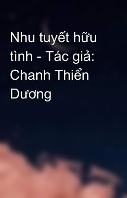 Nhu tuyết hữu tình - Tác giả: Chanh Thiển Dương