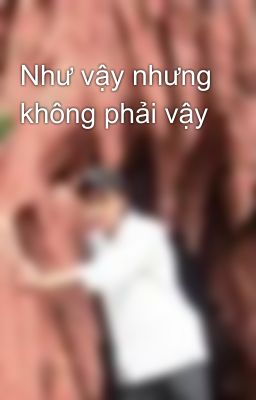 Như vậy nhưng không phải vậy