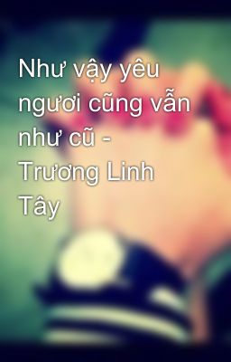 Như vậy yêu ngươi cũng vẫn như cũ - Trương Linh Tây