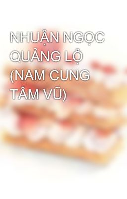 NHUẬN NGỌC QUẢNG LỘ (NAM CUNG TÂM VŨ)