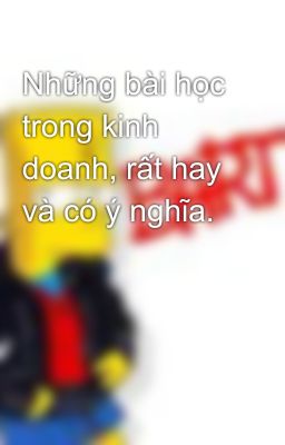 Những bài học trong kinh doanh, rất hay và có ý nghĩa.