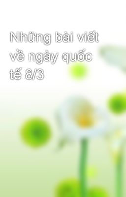 Những bài viết về ngày quốc tế 8/3