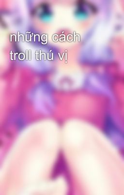 những cách troll thú vị