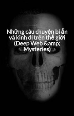 Những câu chuyện bí ẩn và kinh dị trên thế giới (Deep Web & Mysteries)